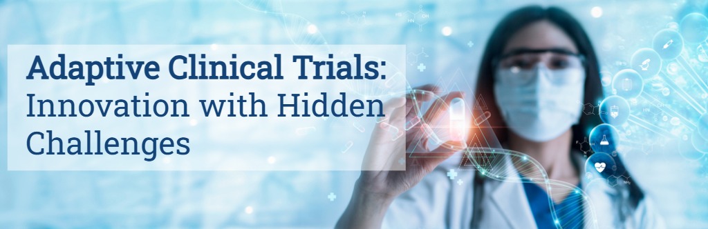 Adaptive Clinical Trials: Innovation with Hidden Challenges